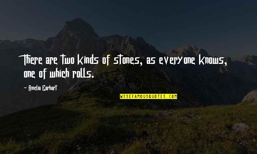 Rolls Quotes By Amelia Earhart: There are two kinds of stones, as everyone