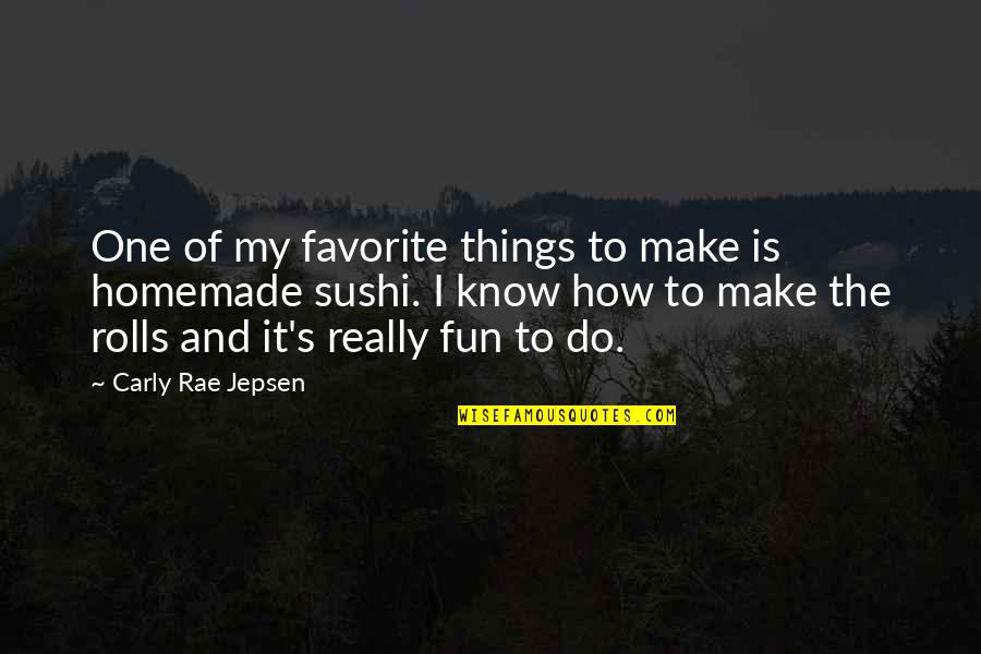 Rolls Quotes By Carly Rae Jepsen: One of my favorite things to make is Rolls Quotes By Carly Rae Jepsen: One of my favorite things to make is