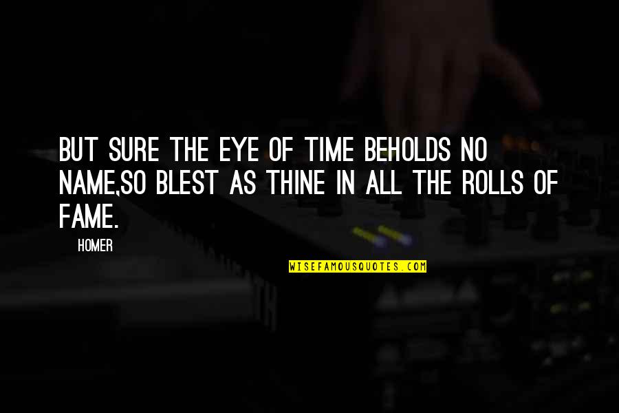Rolls Quotes By Homer: But sure the eye of time beholds no