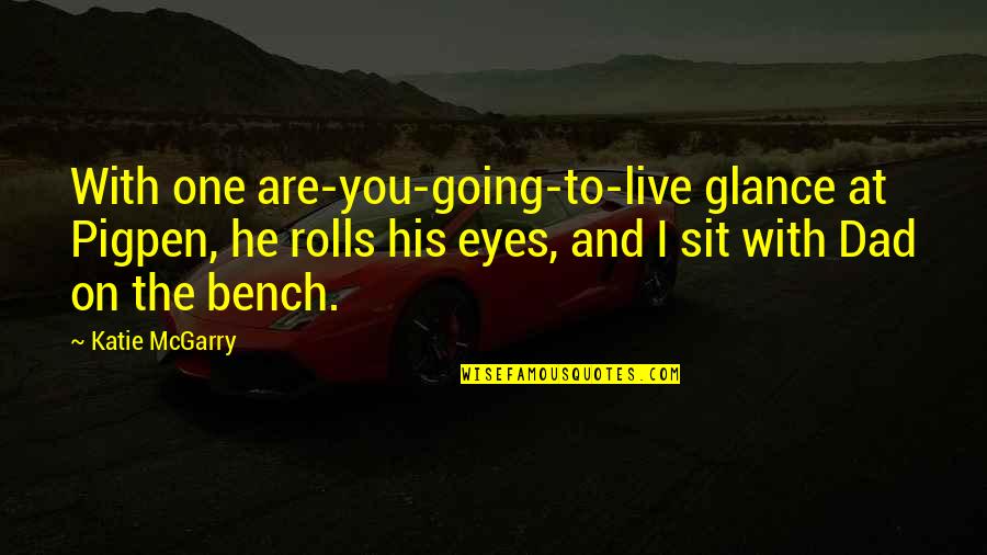 Rolls Quotes By Katie McGarry: With one are-you-going-to-live glance at Pigpen, he rolls Rolls Quotes By Katie McGarry: With one are-you-going-to-live glance at Pigpen, he rolls