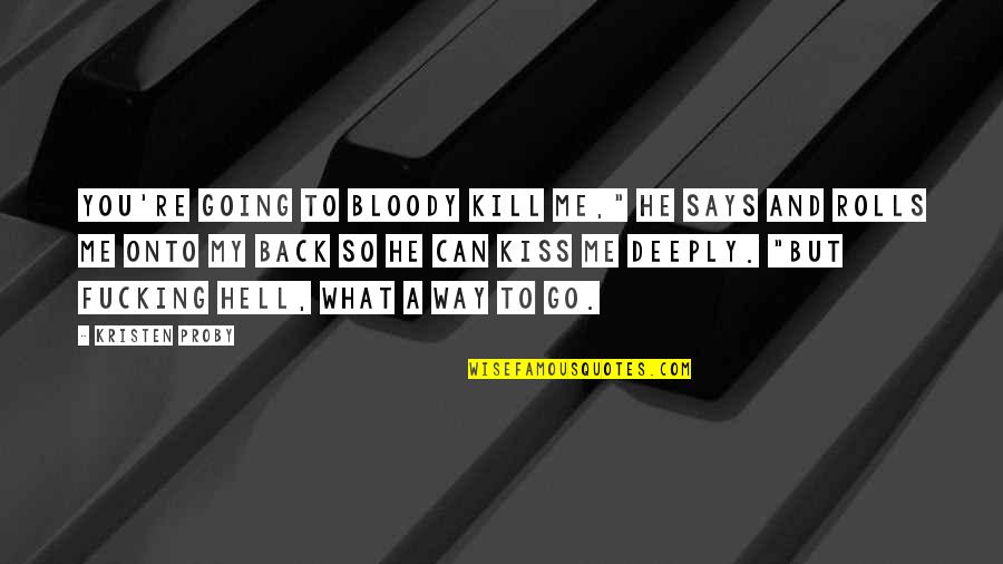 Rolls Quotes By Kristen Proby: You're going to bloody kill me," he says