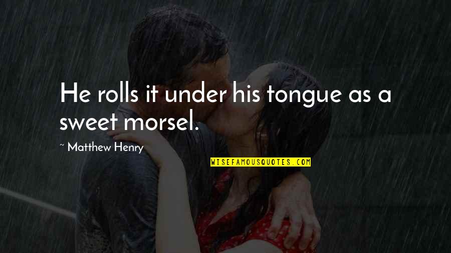 Rolls Quotes By Matthew Henry: He rolls it under his tongue as a