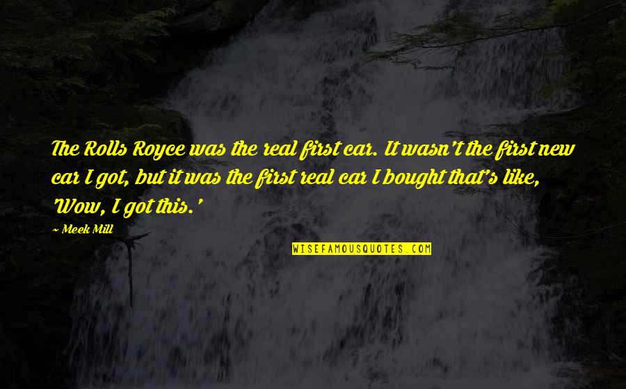 Rolls Quotes By Meek Mill: The Rolls Royce was the real first car. Rolls Quotes By Meek Mill: The Rolls Royce was the real first car.