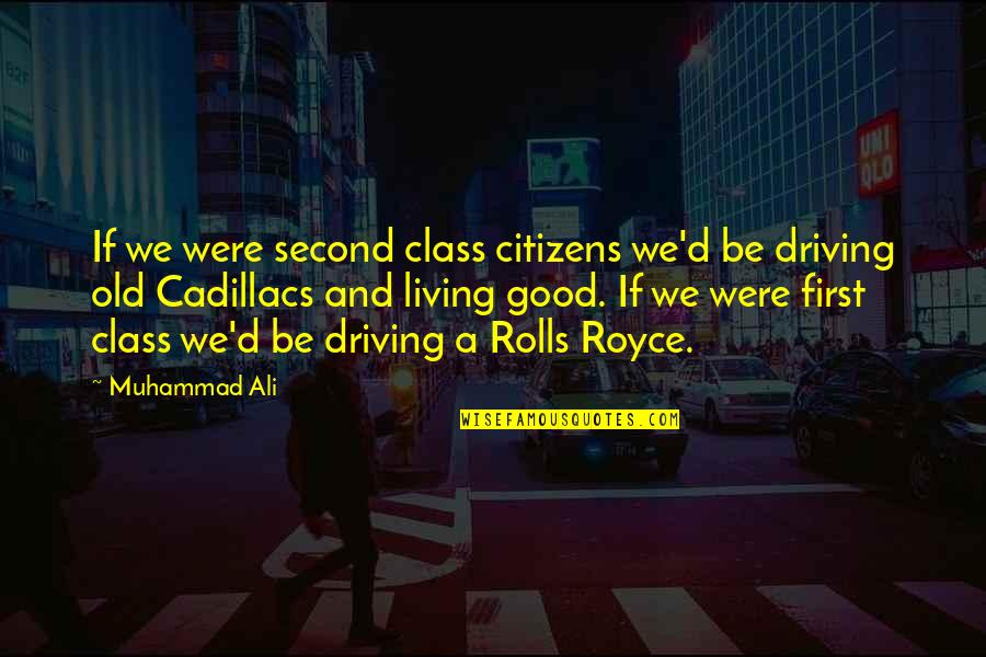 Rolls Quotes By Muhammad Ali: If we were second class citizens we'd be