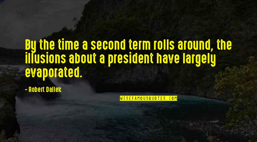 Rolls Quotes By Robert Dallek: By the time a second term rolls around,