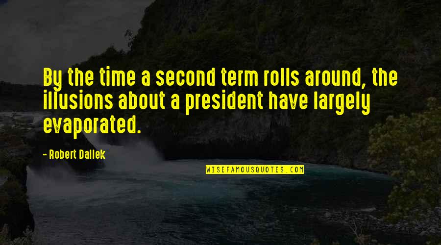 Rolls Quotes By Robert Dallek: By the time a second term rolls around, Rolls Quotes By Robert Dallek: By the time a second term rolls around,