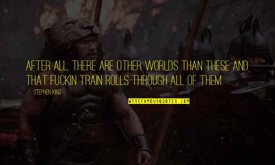 Rolls Quotes By Stephen King: After all, there are other worlds than these