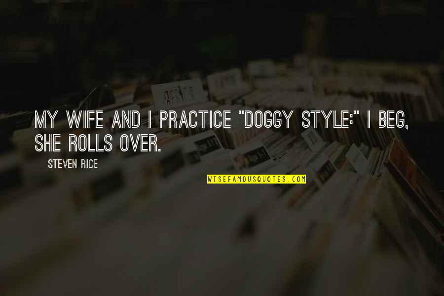 Rolls Quotes By Steven Rice: My wife and I practice "Doggy Style:" I Rolls Quotes By Steven Rice: My wife and I practice "Doggy Style:" I