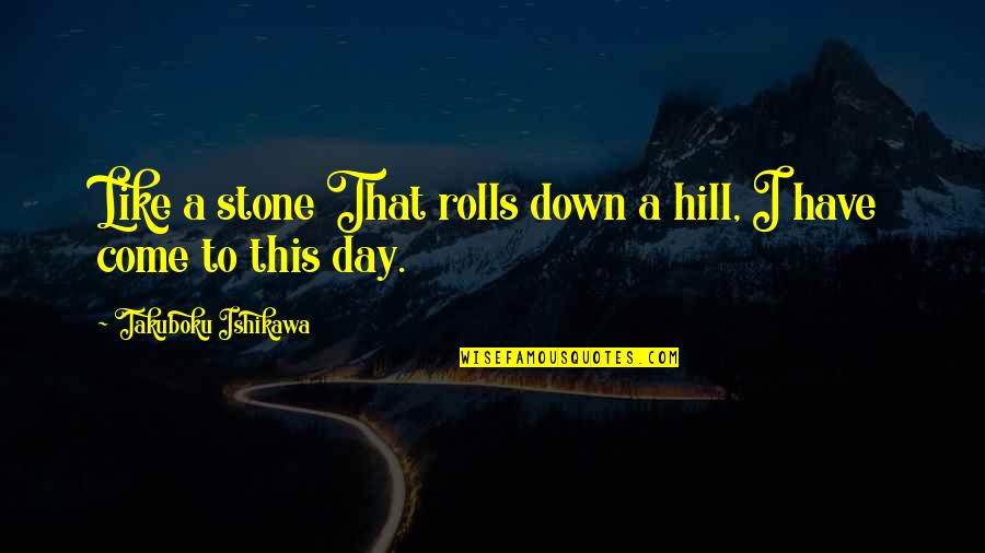 Rolls Quotes By Takuboku Ishikawa: Like a stone That rolls down a hill,