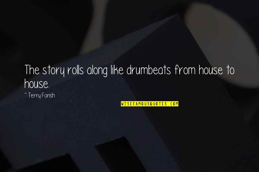 Rolls Quotes By Terry Farish: The story rolls along like drumbeats from house