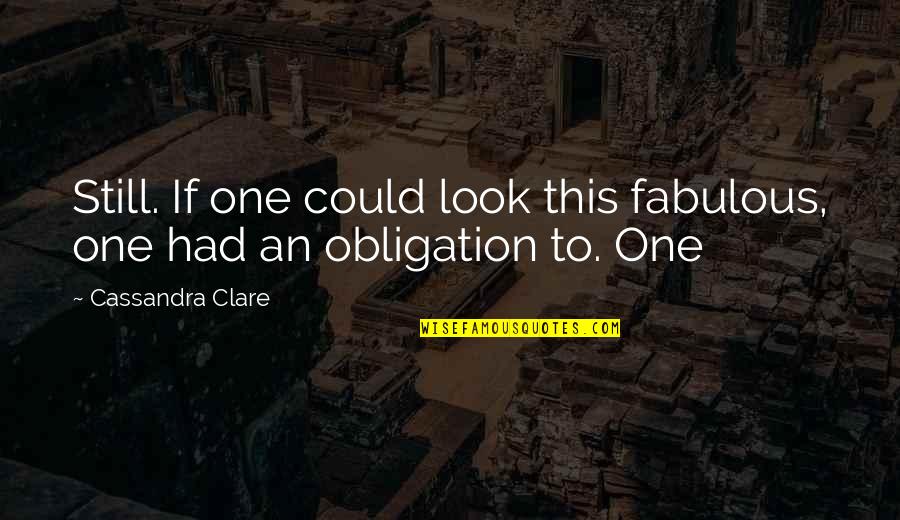 Rolltop Quotes By Cassandra Clare: Still. If one could look this fabulous, one