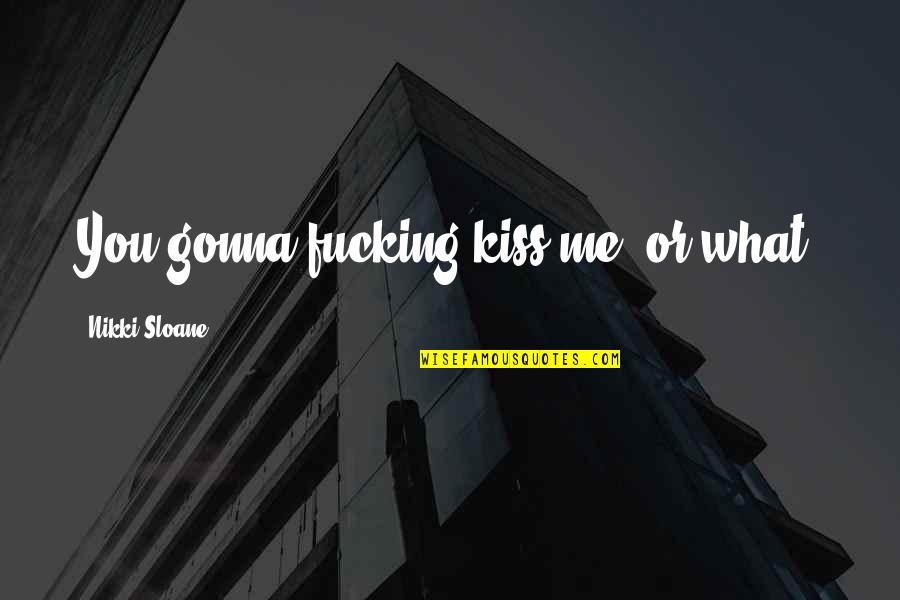 Rolltop Quotes By Nikki Sloane: You gonna fucking kiss me, or what? Rolltop Quotes By Nikki Sloane: You gonna fucking kiss me, or what?
