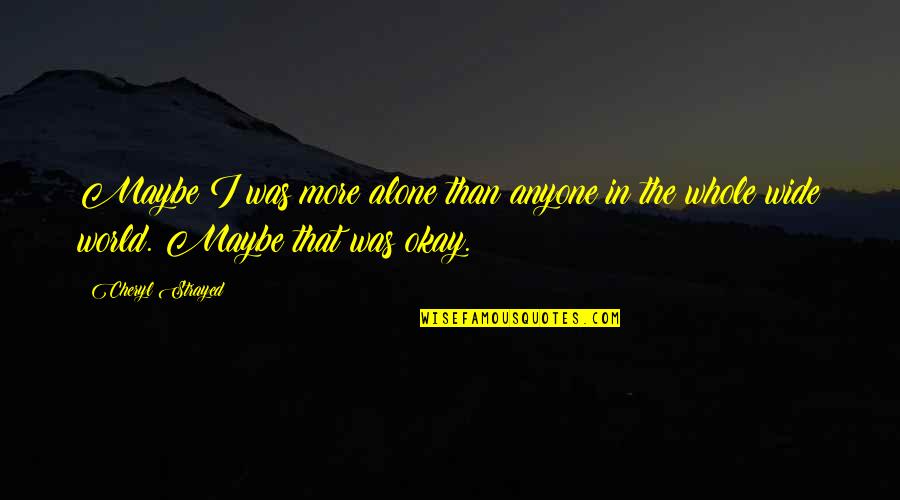 Rolly Quotes By Cheryl Strayed: Maybe I was more alone than anyone in