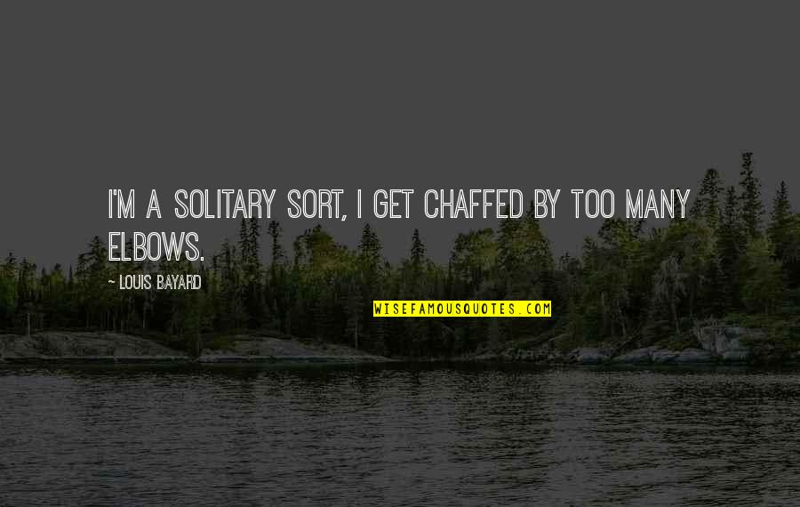 Rolly Teacup Quotes By Louis Bayard: I'm a solitary sort, I get chaffed by Rolly Teacup Quotes By Louis Bayard: I'm a solitary sort, I get chaffed by