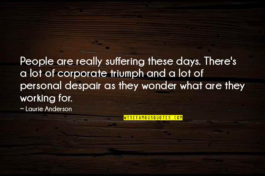 Rolman Bastidas Quotes By Laurie Anderson: People are really suffering these days. There's a Rolman Bastidas Quotes By Laurie Anderson: People are really suffering these days. There's a