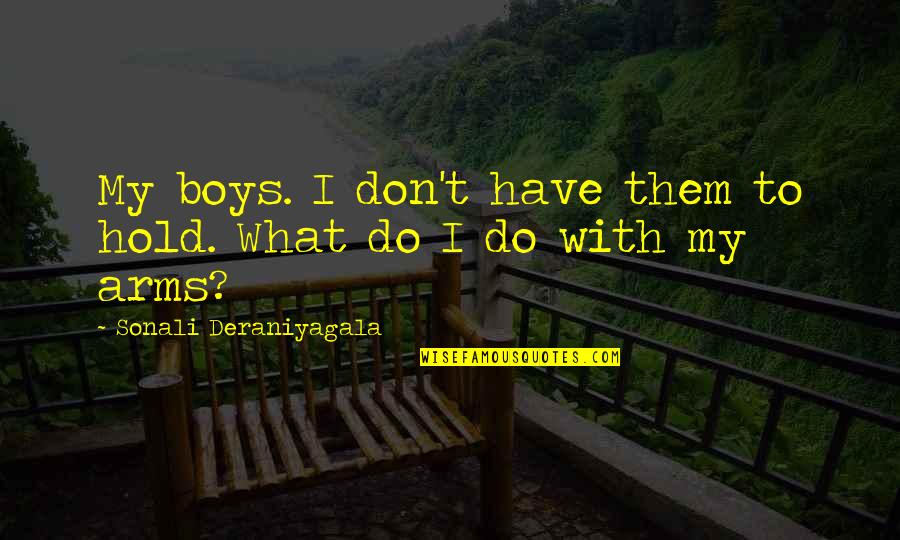 Rolnick And Associates Quotes By Sonali Deraniyagala: My boys. I don't have them to hold. Rolnick And Associates Quotes By Sonali Deraniyagala: My boys. I don't have them to hold.