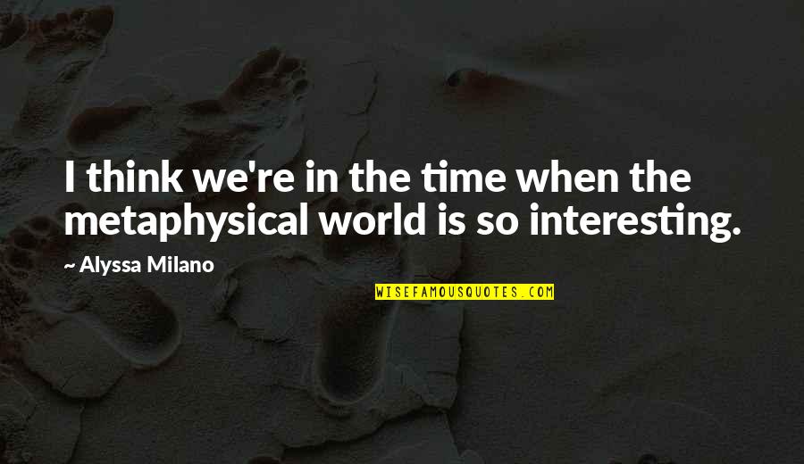 Rolodex Quotes By Alyssa Milano: I think we're in the time when the