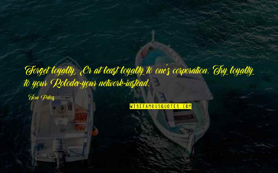Rolodex Quotes By Tom Peters: Forget loyalty. Or at least loyalty to one's Rolodex Quotes By Tom Peters: Forget loyalty. Or at least loyalty to one's