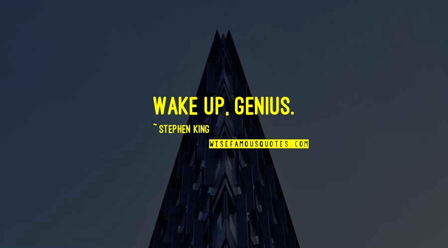 Rolos Quotes By Stephen King: Wake up, genius. Rolos Quotes By Stephen King: Wake up, genius.