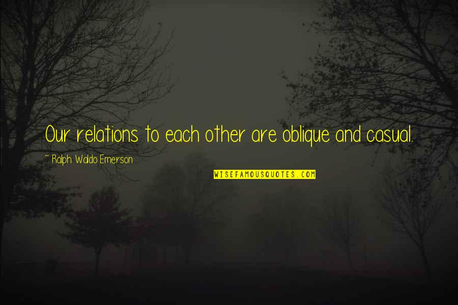 Rolphe Buntaine Quotes By Ralph Waldo Emerson: Our relations to each other are oblique and