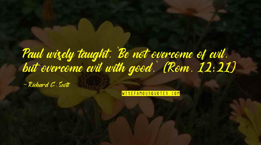 Rom 3 Quotes By Richard G. Scott: Paul wisely taught, 'Be not overcome of evil,