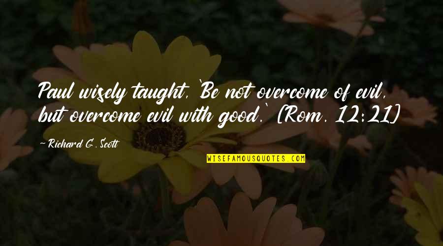 Rom 8 Quotes By Richard G. Scott: Paul wisely taught, 'Be not overcome of evil,
