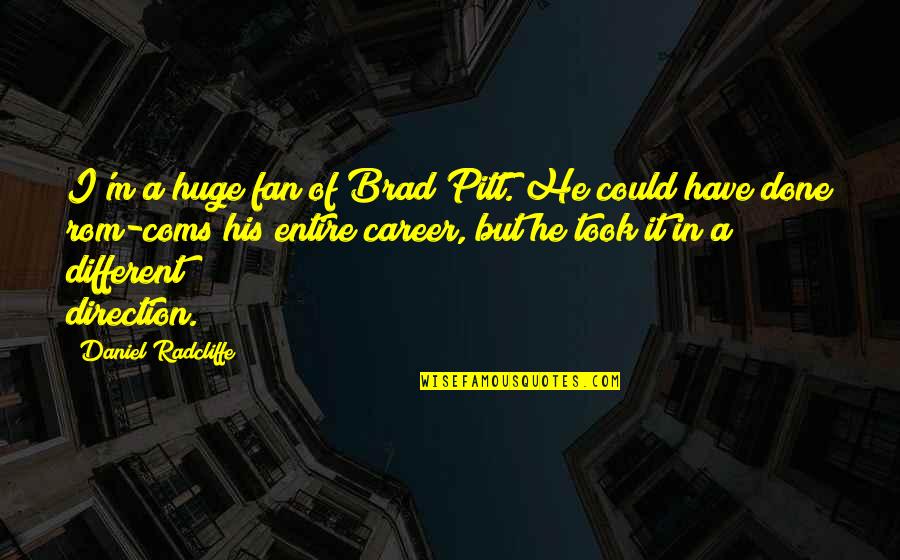 Rom Coms Quotes By Daniel Radcliffe: I'm a huge fan of Brad Pitt. He