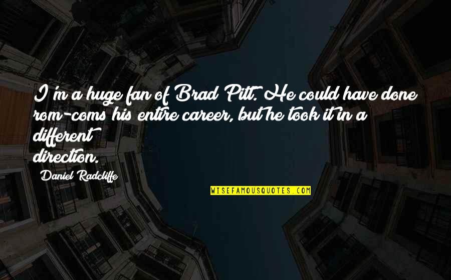 Rom Quotes By Daniel Radcliffe: I'm a huge fan of Brad Pitt. He