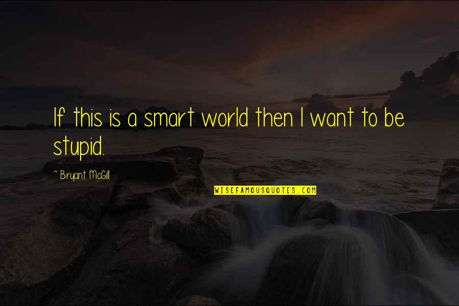 Rom101 Quotes By Bryant McGill: If this is a smart world then I Rom101 Quotes By Bryant McGill: If this is a smart world then I