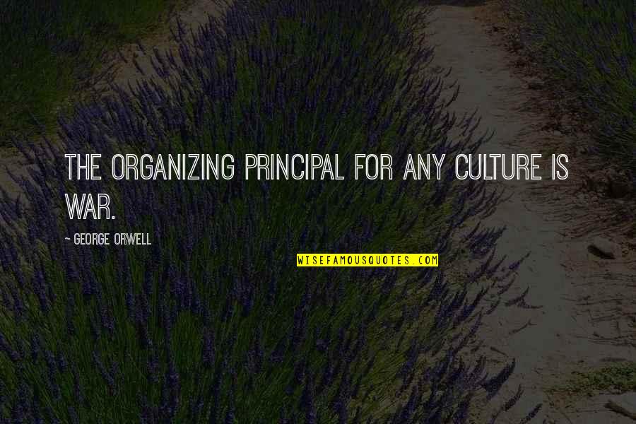 Rom24h Quotes By George Orwell: The organizing principal for any culture is War. Rom24h Quotes By George Orwell: The organizing principal for any culture is War.