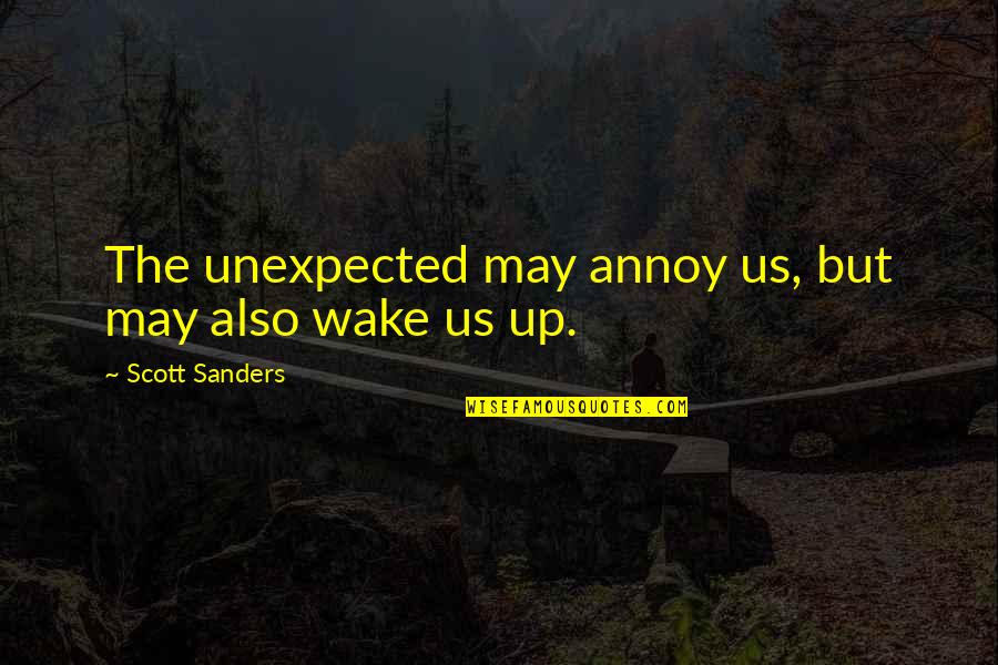 Rom34 Quotes By Scott Sanders: The unexpected may annoy us, but may also