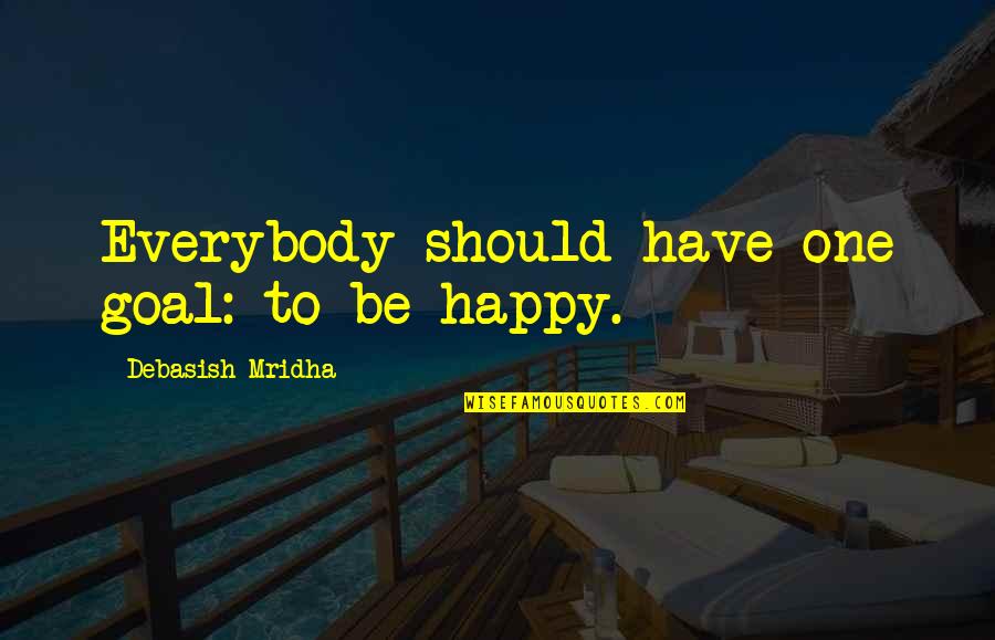 Rom9m Quotes By Debasish Mridha: Everybody should have one goal: to be happy. Rom9m Quotes By Debasish Mridha: Everybody should have one goal: to be happy.
