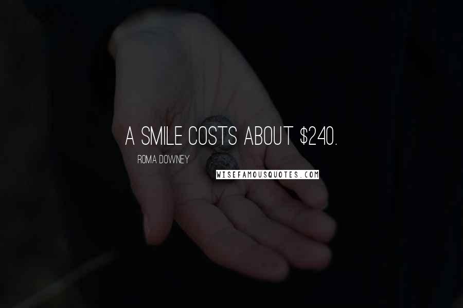 Roma Downey quotes: A smile costs about $240.