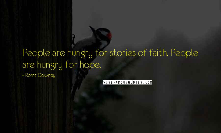 Roma Downey quotes: People are hungry for stories of faith. People are hungry for hope.