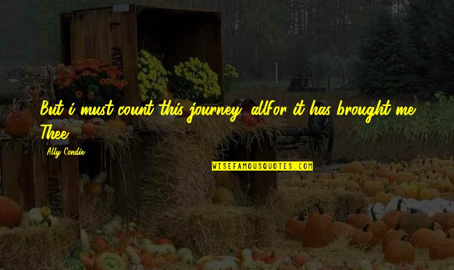 Roma Mitchell Quotes By Ally Condie: But i must count this journey, allFor it