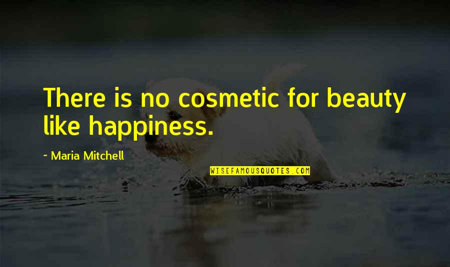 Roma Mitchell Quotes By Maria Mitchell: There is no cosmetic for beauty like happiness. Roma Mitchell Quotes By Maria Mitchell: There is no cosmetic for beauty like happiness.