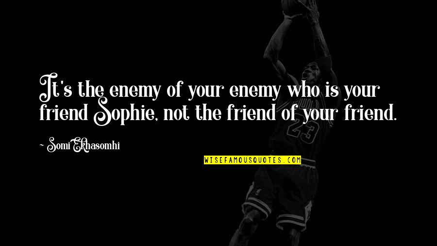 Roma Surrectum 2 Quotes By Somi Ekhasomhi: It's the enemy of your enemy who is