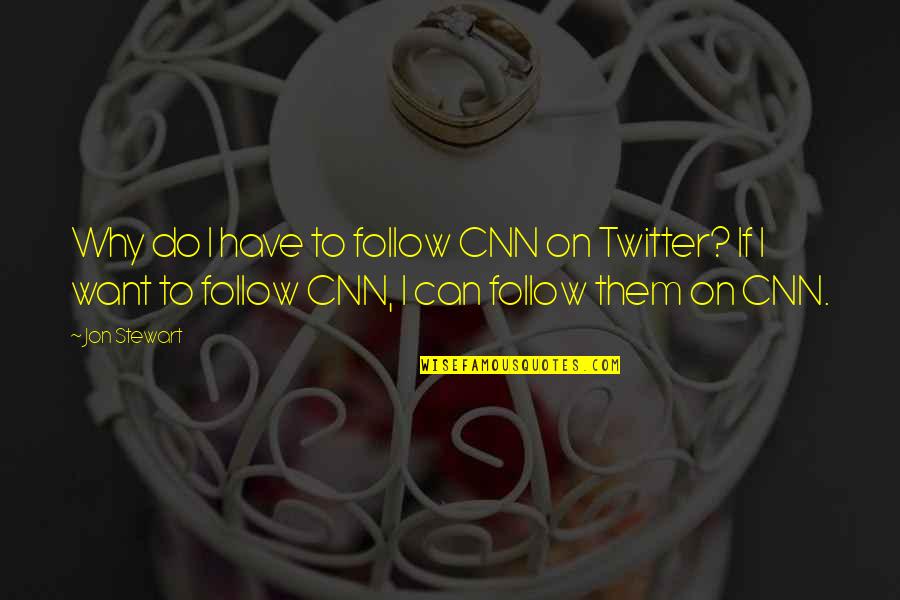 Romadam Quotes By Jon Stewart: Why do I have to follow CNN on