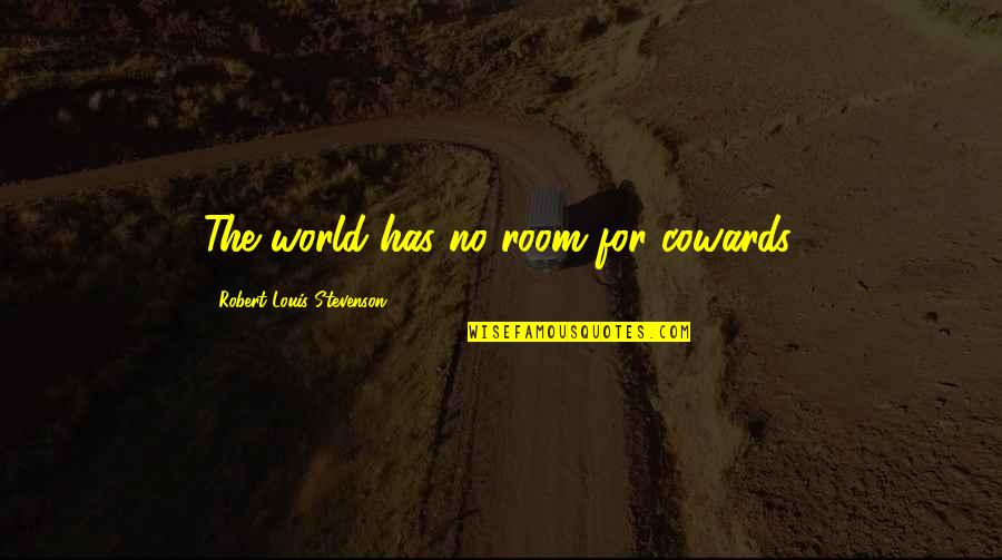 Romadam Quotes By Robert Louis Stevenson: The world has no room for cowards. Romadam Quotes By Robert Louis Stevenson: The world has no room for cowards.