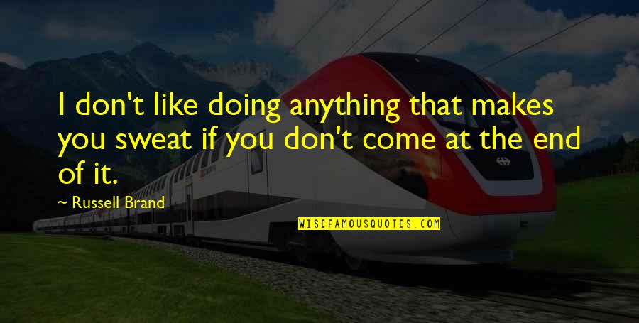 Romagnolo Dialetto Quotes By Russell Brand: I don't like doing anything that makes you Romagnolo Dialetto Quotes By Russell Brand: I don't like doing anything that makes you