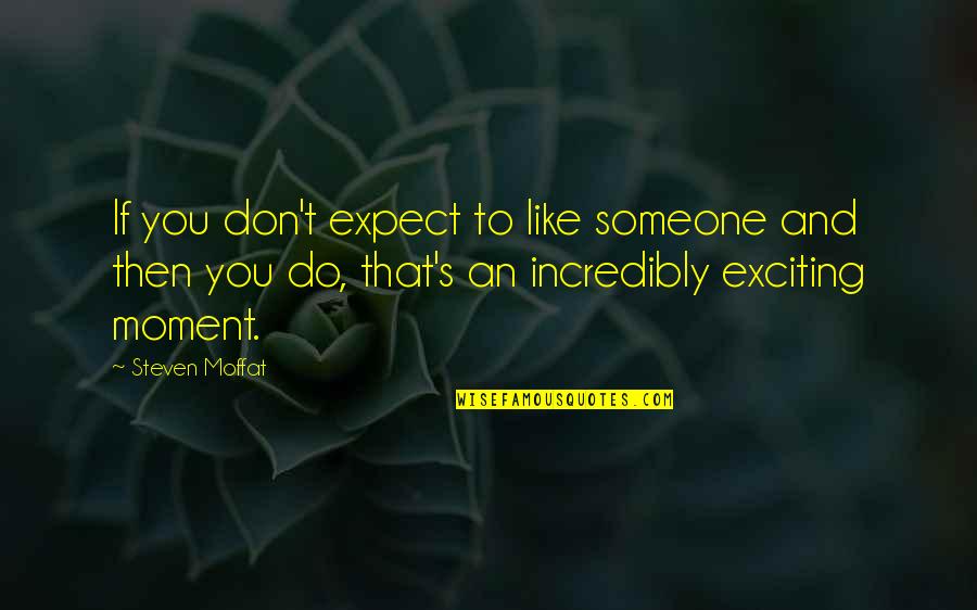 Romagnolo Dialetto Quotes By Steven Moffat: If you don't expect to like someone and Romagnolo Dialetto Quotes By Steven Moffat: If you don't expect to like someone and