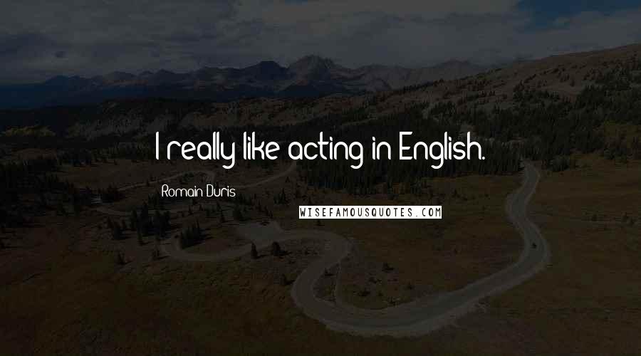 Romain Duris quotes: I really like acting in English.