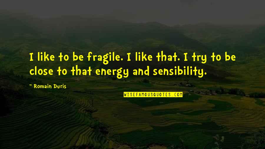 Romain Quotes By Romain Duris: I like to be fragile. I like that.