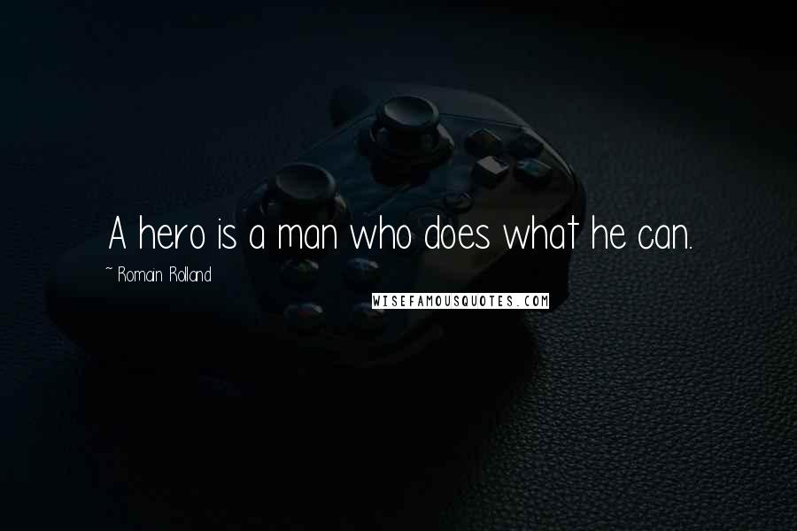 Romain Rolland quotes: A hero is a man who does what he can.