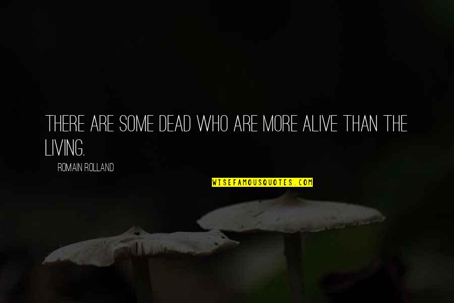 Romain Rolland Quotes By Romain Rolland: There are some dead who are more alive