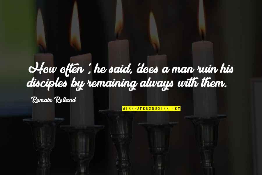 Romain Rolland Quotes By Romain Rolland: How often', he said,'does a man ruin his