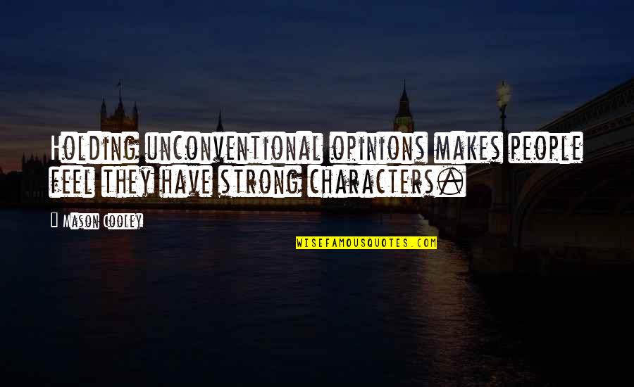 Romaine Patterson Quotes By Mason Cooley: Holding unconventional opinions makes people feel they have