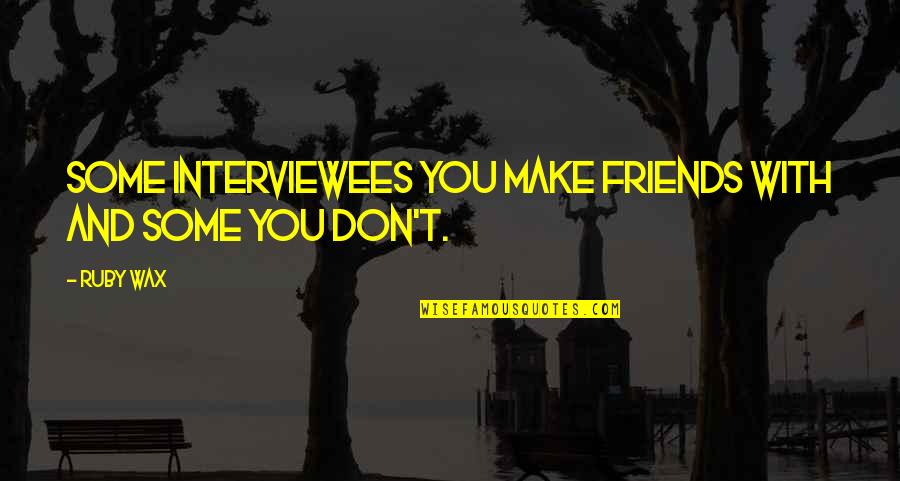 Romains Mattress Quotes By Ruby Wax: Some interviewees you make friends with and some