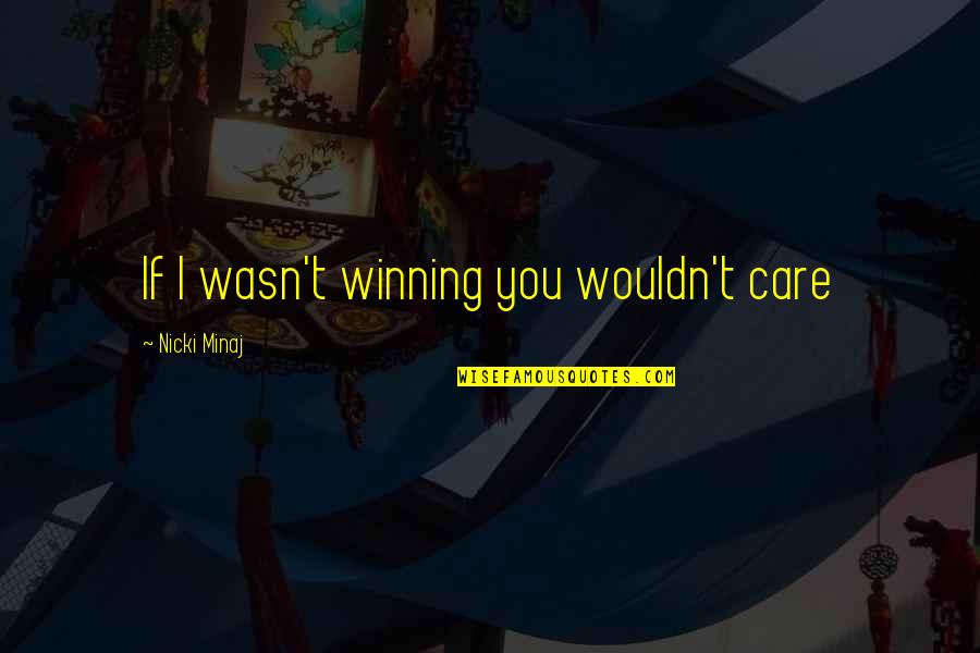 Romaji Love Quotes By Nicki Minaj: If I wasn't winning you wouldn't care