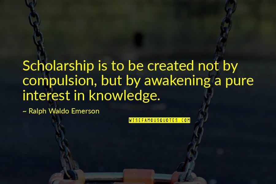 Romajor Quotes By Ralph Waldo Emerson: Scholarship is to be created not by compulsion, Romajor Quotes By Ralph Waldo Emerson: Scholarship is to be created not by compulsion,
